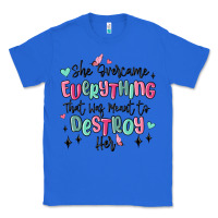 True Royal she overcame everything that was meant to destroy Classic Tee - MaliasSmallBusiness