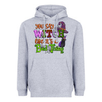 Heather Grey you say witch like its a bad thing Heavyweight Hoodie - CowGirlArtShop