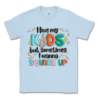 Dusty Blue i love my kids but sometimes i wanna square up Classic Tee - MaliasSmallBusiness