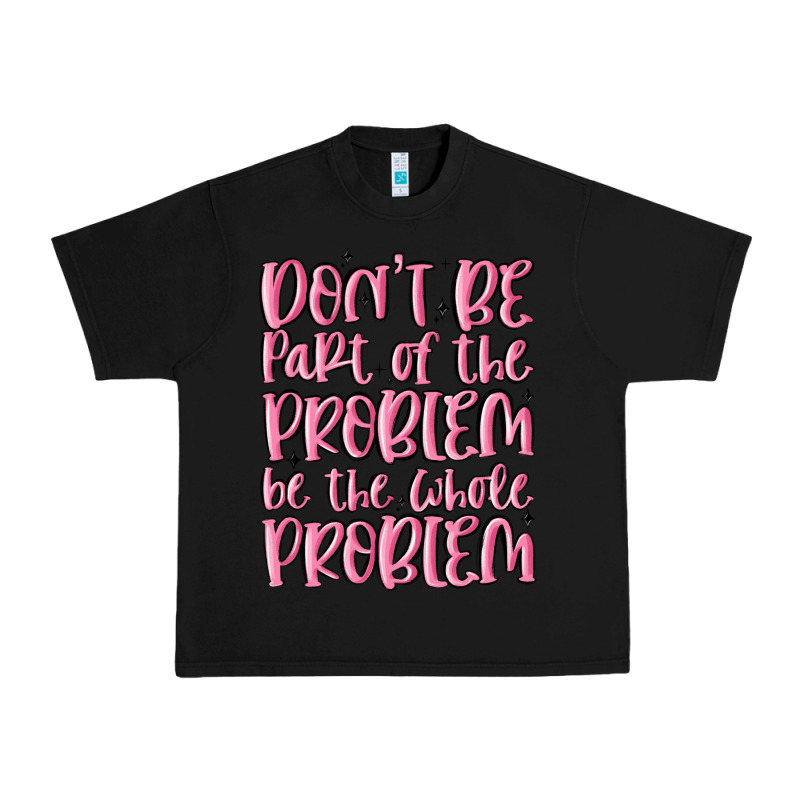 Don't Be Part Of The Problem Be The Whole Problem Urban Heavy Tee by MaliasSmallBusiness | Teevron