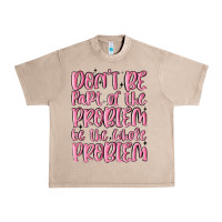 French Oak don't be part of the problem be the whole problem Urban Heavy Tee - MaliasSmallBusiness