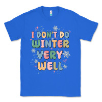 True Royal i dont do winter very well Classic Tee - MaliasSmallBusiness