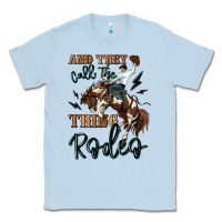 Dusty Blue and they call the thing rodeo cowboy Classic Tee - MaliasSmallBusiness