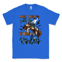 True Royal and they call the thing rodeo cowboy Classic Tee - MaliasSmallBusiness