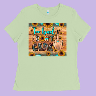 Too Bad I Don't Care Ladies Tee Designed By Jahusdesignshop