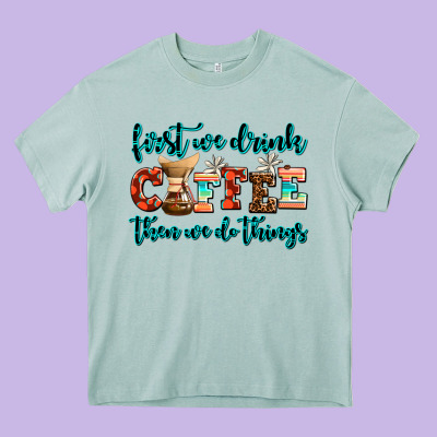 First We Drink Coffee Then We Do Things Heavy Core Tee Designed By Adodesignshop