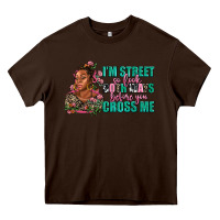 Chocolate Brown i am street so look both ways before you cross me Heavy Core Tee - AdoDesignShop