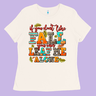 If You Dont Like Fall You Can Leaf Me Alone Ladies Tee Designed By Adodesignshop