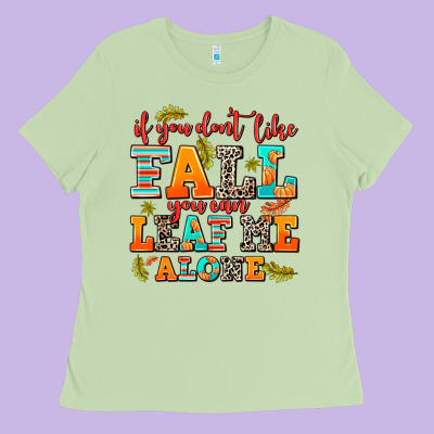 If You Dont Like Fall You Can Leaf Me Alone Ladies Tee Designed By Adodesignshop