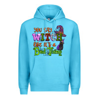 You Say Witch Like Its A Bad Thing Premium Hoodie | Teevron