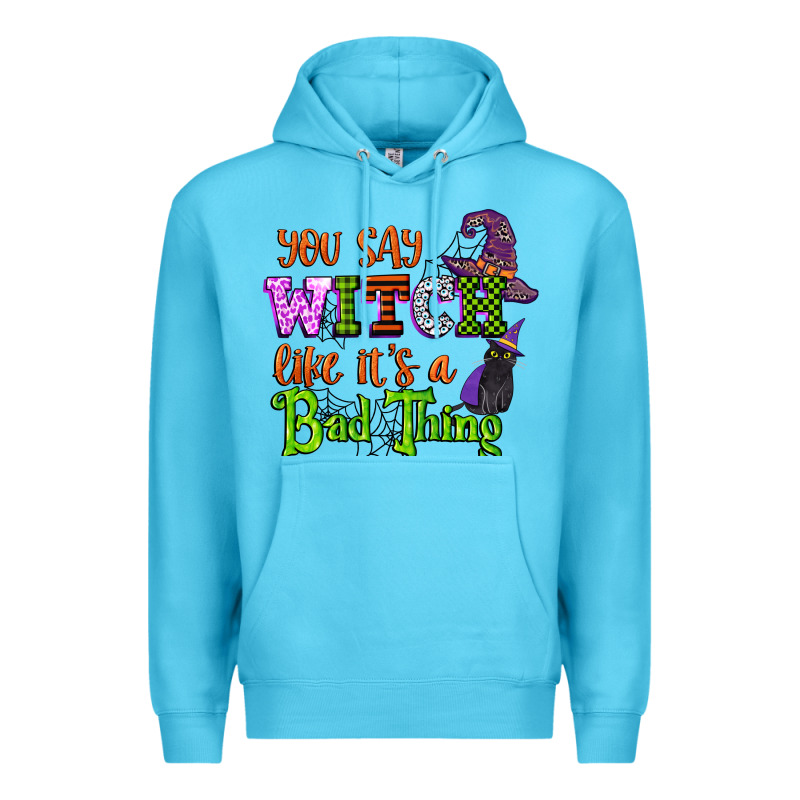 You Say Witch Like Its A Bad Thing Premium Hoodie by CowGirlArtShop | Teevron