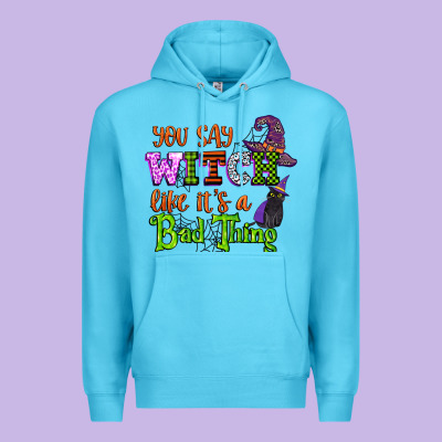 You Say Witch Like Its A Bad Thing Premium Hoodie Designed By Cowgirlartshop