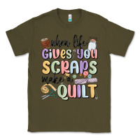 Army Green when life gives you scraps make a quilt Classic Tee - MaliasSmallBusiness