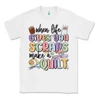 White when life gives you scraps make a quilt Classic Tee - MaliasSmallBusiness