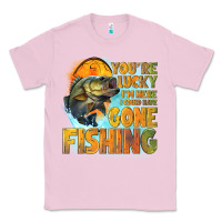 Bubblegum Pink youre lucky im here i could have gone fishing Classic Tee - NancyCooperArtShop