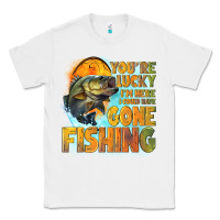 White youre lucky im here i could have gone fishing Classic Tee - NancyCooperArtShop