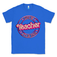 True Royal come on teacher let's go teach Classic Tee - MaliasSmallBusiness