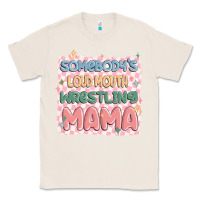 Natural somebody's loud mouth wrestling mama Classic Tee - MaliasSmallBusiness