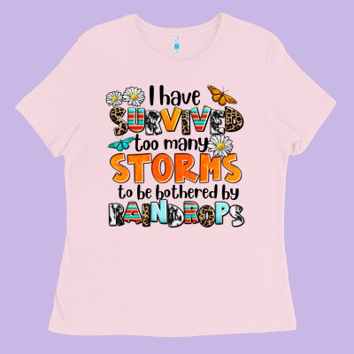 I Have Survived To May Storms To Be Bothered By Ra Ladies Tee Designed By Adodesignshop