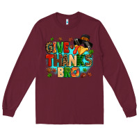 Burgundy give thanks bro Long Sleeve Tee - MaliasSmallBusiness
