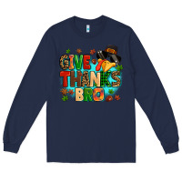 Navy give thanks bro Long Sleeve Tee - MaliasSmallBusiness