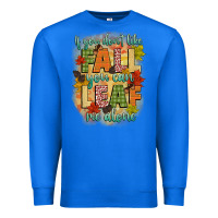 True Royal if you dont like fall you can leaf me alone Premium Sweatshirt - CowGirlArtShop