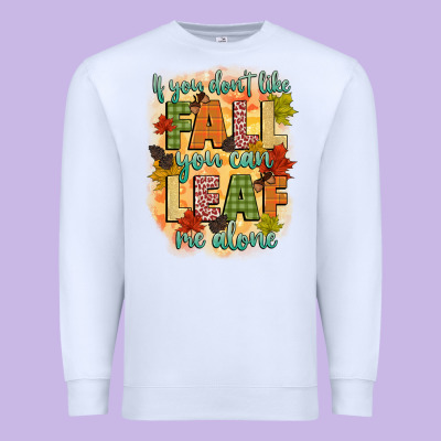 If You Dont Like Fall You Can Leaf Me Alone Premium Sweatshirt Designed By Cowgirlartshop