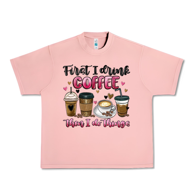 First I Drink Coffee Then I Do Things Urban Heavy Tee by MaliasSmallBusiness | Teevron
