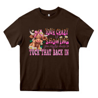 Chocolate Brown your crazy is showing you might want to tuck that Heavy Core Tee - AdoDesignShop