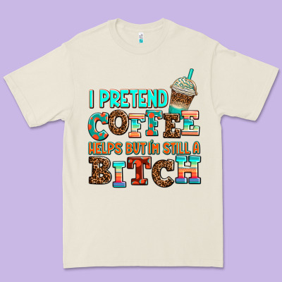 ı Pretend Coffee Helps But ı Am Still A Bitch Premium Tee Designed By Adodesignshop