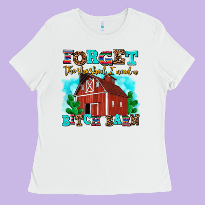 Forget The She Shed I Need A Bitch Barn Ladies Tee Designed By Adodesignshop
