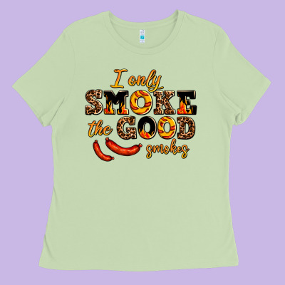 I Only Smoke The Good Smokes Ladies Tee Designed By Adodesignshop
