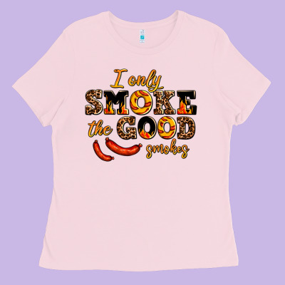 I Only Smoke The Good Smokes Ladies Tee Designed By Adodesignshop