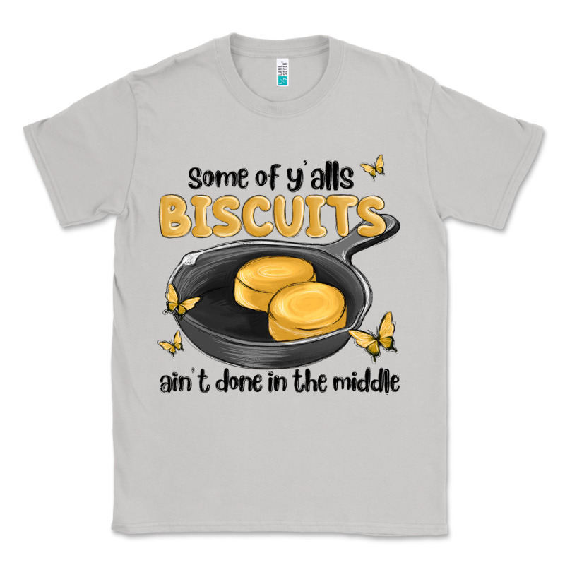 Some Of Yalls Biscuits Aint Done In The Middle Classic Tee by MaliasSmallBusiness | Teevron