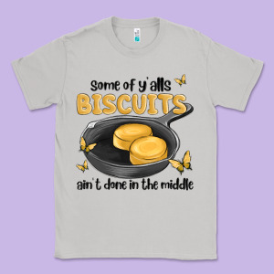 Some Of Yalls Biscuits Aint Done In The Middle Classic Tee Designed By Maliassmallbusiness