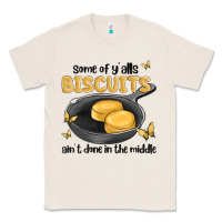 Natural some of yalls biscuits aint done in the middle Classic Tee - MaliasSmallBusiness
