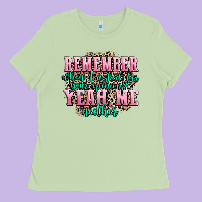 Remember When I Asked For Your Opinion Yeah Me Nei Ladies Tee Designed By Adodesignshop