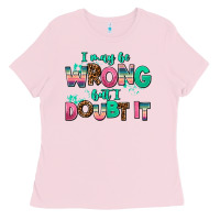 Bubblegum Pink i may be wrong but doubt it Ladies Tee - AdoDesignShop