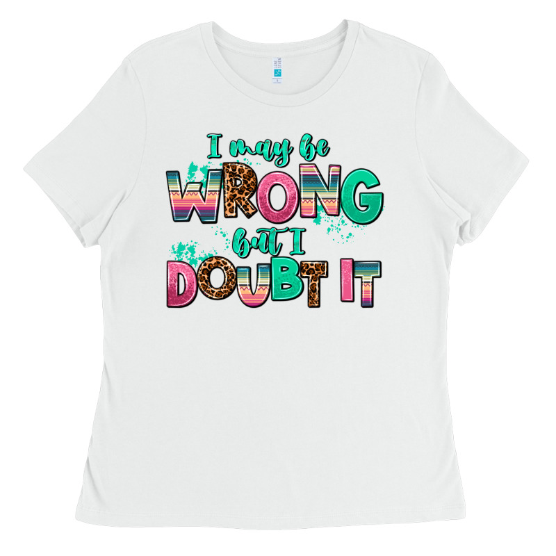I May Be Wrong But Doubt It Ladies Tee by AdoDesignShop | Teevron
