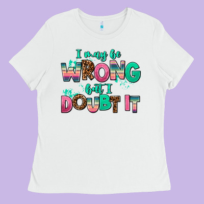 I May Be Wrong But Doubt It Ladies Tee Designed By Adodesignshop