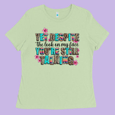 Yet Despite The Look On My Face You Are Still Talk Ladies Tee Designed By Adodesignshop