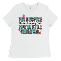 White yet despite the look on my face you are still talk Ladies Tee - AdoDesignShop