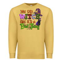 Antique Gold you say witch like its a bad thing Premium Sweatshirt - CowGirlArtShop