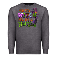 Charcoal Heather you say witch like its a bad thing Premium Sweatshirt - CowGirlArtShop