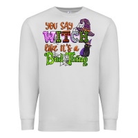 Dove Grey you say witch like its a bad thing Premium Sweatshirt - CowGirlArtShop