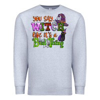 Heather Grey you say witch like its a bad thing Premium Sweatshirt - CowGirlArtShop