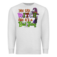Oatmeal Heather you say witch like its a bad thing Premium Sweatshirt - CowGirlArtShop