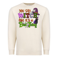 Sandshell you say witch like its a bad thing Premium Sweatshirt - CowGirlArtShop