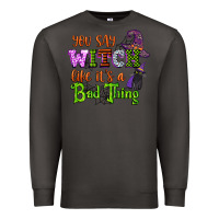 Smoke you say witch like its a bad thing Premium Sweatshirt - CowGirlArtShop