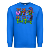 True Royal you say witch like its a bad thing Premium Sweatshirt - CowGirlArtShop